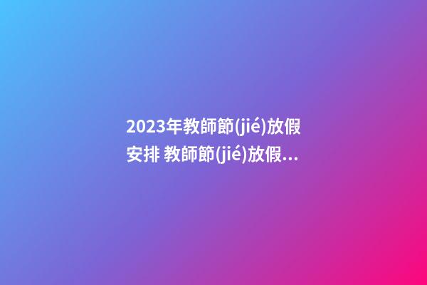 2023年教師節(jié)放假安排 教師節(jié)放假嗎
